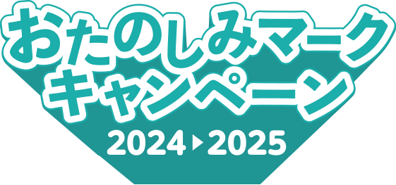 おたのしみマークキャンペーン 2024 > 2025